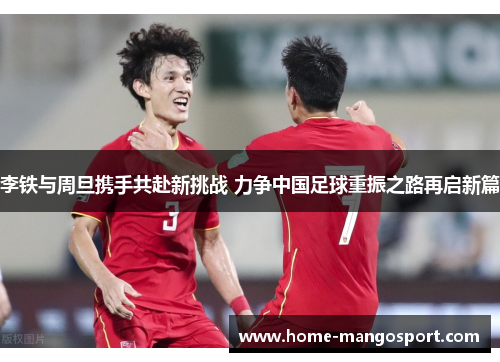 李铁与周旦携手共赴新挑战 力争中国足球重振之路再启新篇