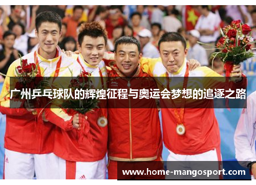 广州乒乓球队的辉煌征程与奥运会梦想的追逐之路