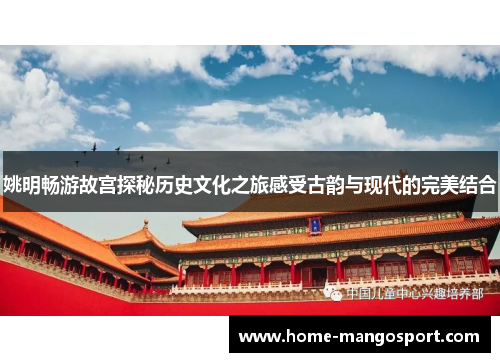 姚明畅游故宫探秘历史文化之旅感受古韵与现代的完美结合