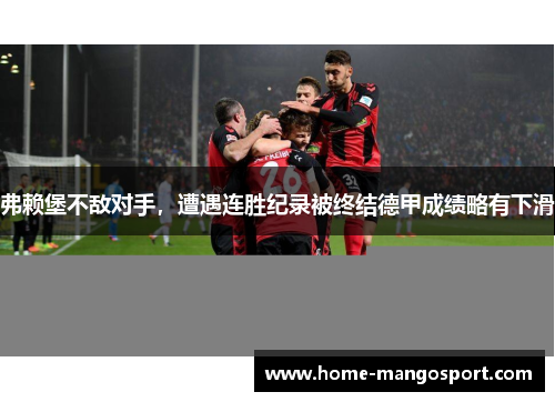 弗赖堡不敌对手，遭遇连胜纪录被终结德甲成绩略有下滑