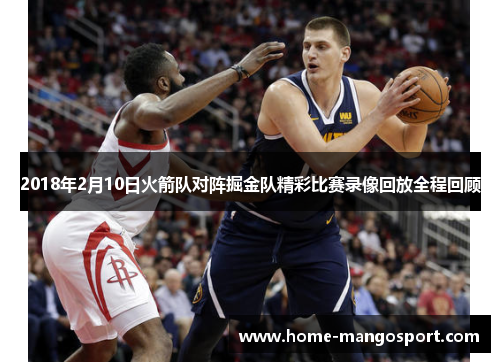 2018年2月10日火箭队对阵掘金队精彩比赛录像回放全程回顾