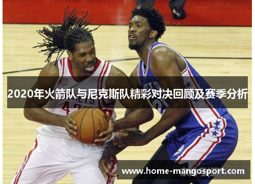 2020年火箭队与尼克斯队精彩对决回顾及赛季分析